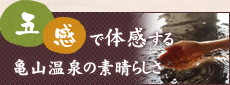 五感で体感する亀山温泉の素晴らしさ
